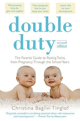 Double Duty: The Parents' Guide to Raising Twins, from Pregnancy Through the School Years (2nd Edition) by Tinglof, Christina