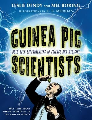 Guinea Pig Scientists: Bold Self-Experimenters in Science and Medicine by Boring, Mel