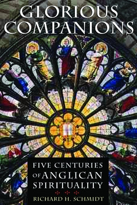 Glorious Companions: Five Centuries of Anglican Spirituality by Schmidt, Richard H.
