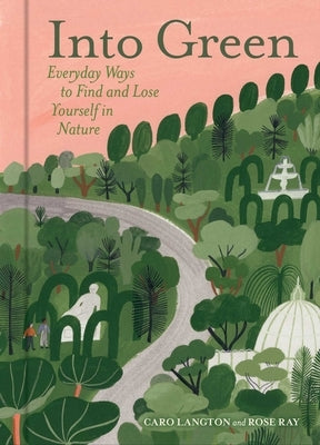 Into Green: Everyday Ways to Find and Lose Yourself in Nature by Langton, Caro