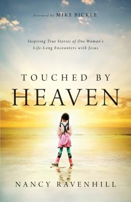 Touched by Heaven: Inspiring True Stories of One Woman's Lifelong Encounters with Jesus by Ravenhill, Nancy