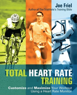 Total Heart Rate Training: Customize and Maximize Your Workout Using a Heart Rate Monitor by Friel, Joe