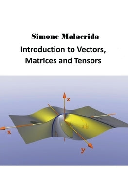 Introduction to Vectors, Matrices and Tensors by Malacrida, Simone