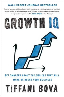 Growth IQ: Get Smarter about the Choices That Will Make or Break Your Business by Bova, Tiffani