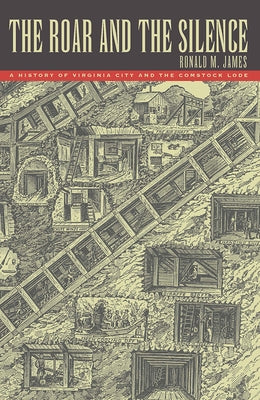 The Roar and the Silence: A History of Virginia City and the Comstock Lode by James, Ronald M.