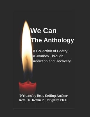 We Can the Anthology: A Collection of Poetry; A Journey Through Addiction and Recovery by Coughlin Ph. D., Dr Kevin T.