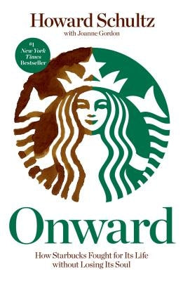 Onward: How Starbucks Fought for Its Life Without Losing Its Soul by Schultz, Howard