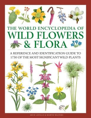 The World Encyclopedia of Wild Flowers & Flora: A Reference and Identification Guide to 1730 of the World's Most Significant Wild Plants by Lavelle, Mick