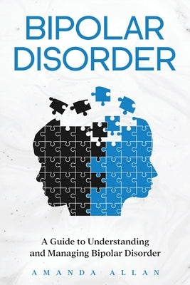 Bipolar Disorder: A Guide to Understanding and Managing Bipolar Disorder by Allan, Amanda