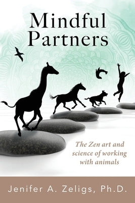 Mindful Partners: The Zen Art and Science of Working with Animals by Zeligs, Jenifer A.