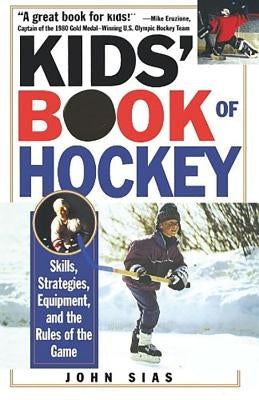 Kids' Book of Hockey: Skills, Strategies, Equipment, and the Rules of the Game by Sias, John