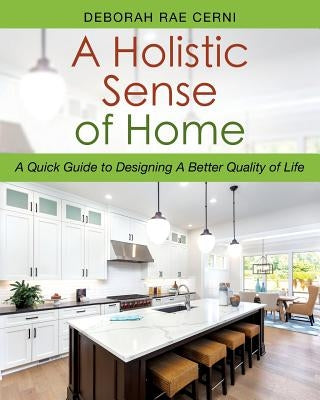 A Holistic Sense of Home: A Quick Guide to Designing A Better Quality of Life by Cerni, Deborah Rae