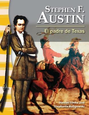 Stephen F. Austin: El Padre de Texas (the Father of Texas) = Stephen F. Austin by Isecke, Harriet