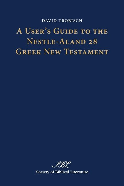 A User's Guide to the Nestle-Aland 28 Greek New Testament by Trobisch, David