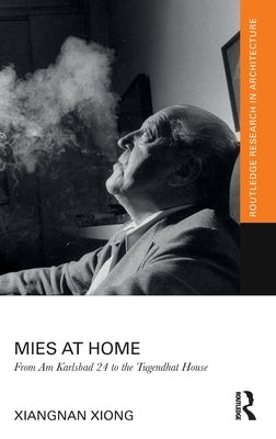 Mies at Home: From Am Karlsbad 24 to the Tugendhat House by Xiong, Xiangnan