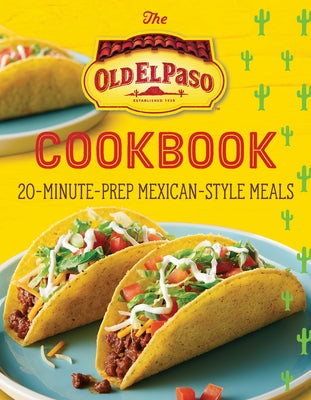 The Old El Paso Cookbook: 20-Minute-Prep Mexican-Style Meals by Old El Paso