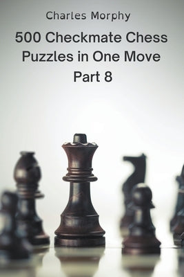 500 Checkmate Chess Puzzles in One Move, Part 8 by Morphy, Charles