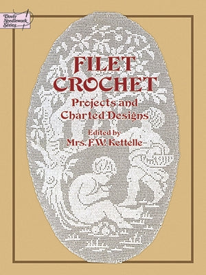 Filet Crochet: Projects and Charted Designs by Kettelle, Mrs F. W.