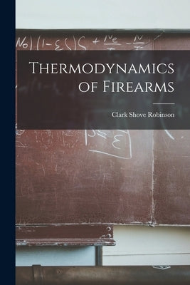 Thermodynamics of Firearms by Robinson, Clark Shove