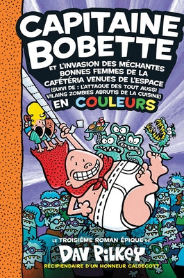 Capitaine Bobette En Couleurs: N° 3 - Capitaine Bobette Et l'Invasion Des Méchantes Bonnes Femmes de la Cafétéria Venues de l'Espace by Pilkey, Dav