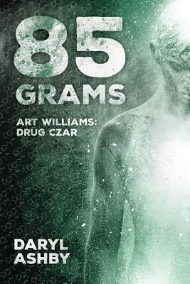 85 Grams: The Story of Art Williams - Drug Czar by Ashby, Daryl