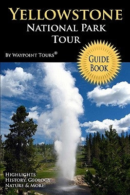 Yellowstone National Park Tour Guide Book: Your personal tour guide for Yellowstone travel adventure! by Tours, Waypoint