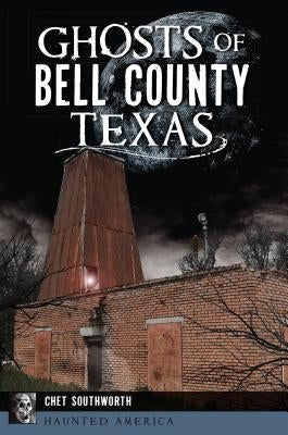 Ghosts of Bell County, Texas by Southworth, Chet
