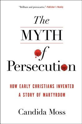 Myth of Persecution PB by Moss, Candida
