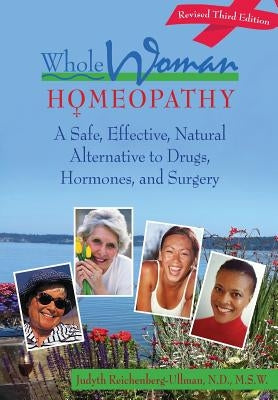 Whole Woman Homeopathy: A Safe, Effective, Natural Alternative to Drugs, Hormones, and Surgery by Reichenberg-Ullman, Judyth
