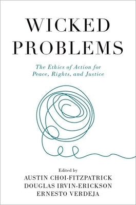 Wicked Problems: The Ethics of Action for Peace, Rights, and Justice by Choi-Fitzpatrick, Austin