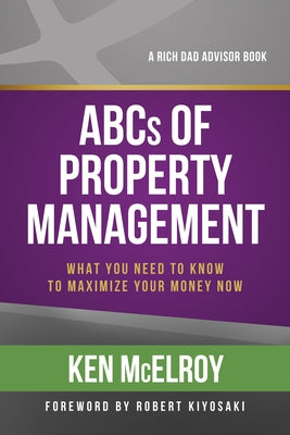 The ABCs of Property Management: What You Need to Know to Maximize Your Money Now by McElroy, Ken