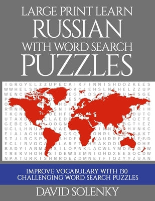 Large Print Learn Russian with Word Search Puzzles: Learn Russian Language Vocabulary with Challenging Easy to Read Word Find Puzzles by Solenky, David