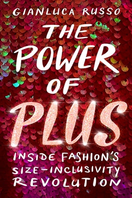 The Power of Plus: Inside Fashion's Size-Inclusivity Revolution by Russo, Gianluca