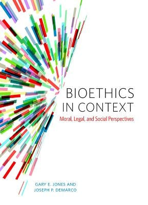 Bioethics in Context: Moral, Legal, and Social Perspectives by E. Jones, Gary