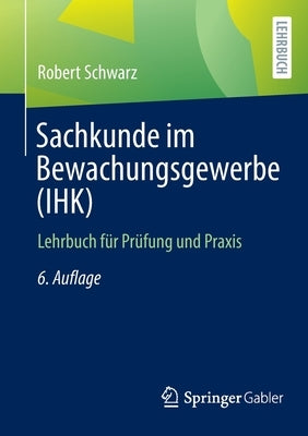 Sachkunde Im Bewachungsgewerbe (Ihk): Lehrbuch Für Prüfung Und Praxis by Schwarz, Robert