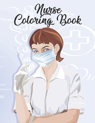 Nurse Coloring Book: Funny Adult Coloring Gift for Registered Nurses, Nurse Practitioners & Nursing Students - Relaxation, Stress Relief an by Press, Manga