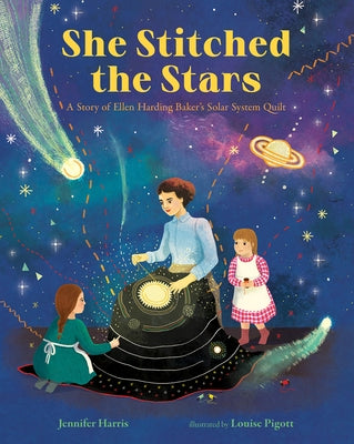 She Stitched the Stars: A Story of Ellen Harding Baker's Solar System Quilt by Harris, Jennifer