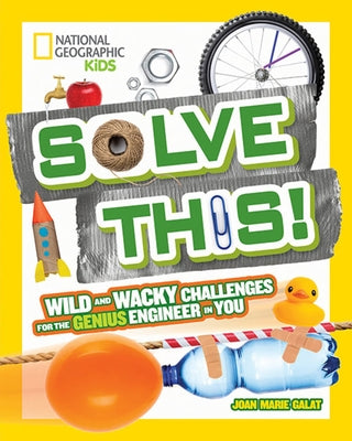 Solve This!: Wild and Wacky Challenges for the Genius Engineer in You by Galat, Joan
