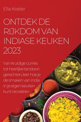 Ontdek de rijkdom van Indiase keuken 2023: Van kruidige curries tot heerlijke tandoori-gerechten, leer hoe je de smaken van India in je eigen keuken k by Koster, Ella