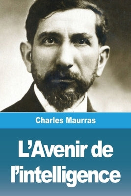 L'Avenir de l'intelligence by Maurras, Charles