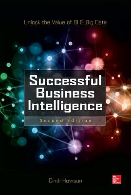 Successful Business Intelligence, Second Edition: Unlock the Value of Bi & Big Data by Howson, Cindi