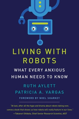 Living with Robots: What Every Anxious Human Needs to Know by Aylett, Ruth