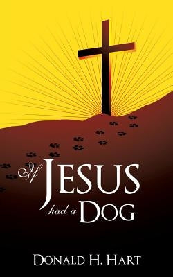 If Jesus Had a Dog by Hart, Donald H.