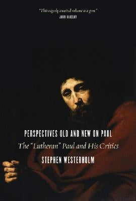 Perspectives Old and New on Paul: The "Lutheran" Paul and His Critics by Westerholm, Stephen