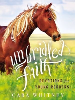 Unbridled Faith Devotions for Young Readers by Whitney, Cara