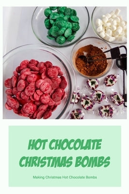 Hot Chocolate Christmas Bombs: Making Christmas Hot Chocolate Bombs by Kubach, Reinhold