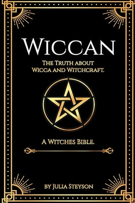 Wiccan: The Truth about Wicca and Witchcraft: The Truth about Wicca and Witchcraft: A Witches Bible (including Witches Herbs) by Steyson, Julia