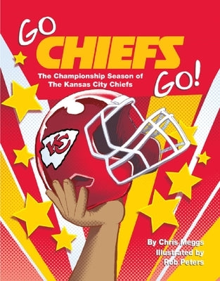 Go Chiefs Go!: The Championship Season of the Kansas City Chiefs by Meggs, Chris