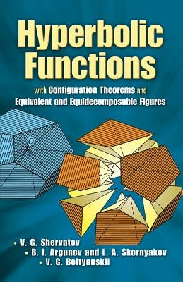 Hyperbolic Functions: With Configuration Theorems and Equivalent and Equidecomposable Figures by Shervatov, V. G.