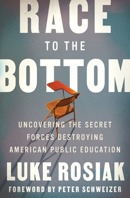 Race to the Bottom: Uncovering the Secret Forces Destroying American Public Education by Rosiak, Luke